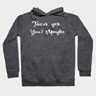 Tacos Yes, You? Maybe Hoodie